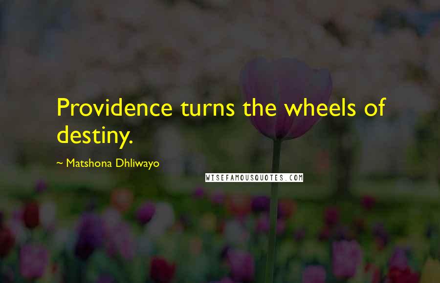 Matshona Dhliwayo Quotes: Providence turns the wheels of destiny.