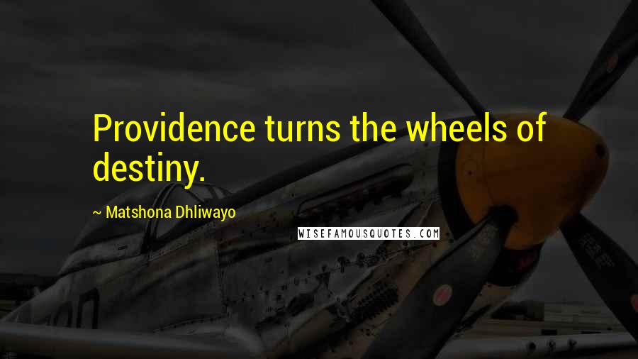 Matshona Dhliwayo Quotes: Providence turns the wheels of destiny.