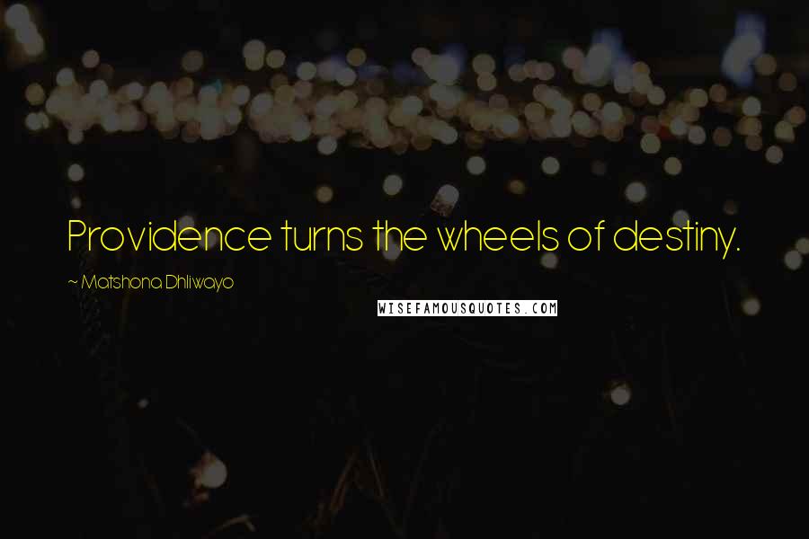 Matshona Dhliwayo Quotes: Providence turns the wheels of destiny.