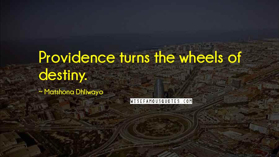 Matshona Dhliwayo Quotes: Providence turns the wheels of destiny.