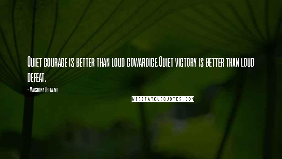 Matshona Dhliwayo Quotes: Quiet courage is better than loud cowardice.Quiet victory is better than loud defeat.