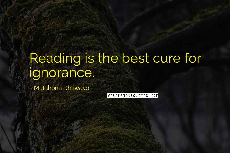 Matshona Dhliwayo Quotes: Reading is the best cure for ignorance.