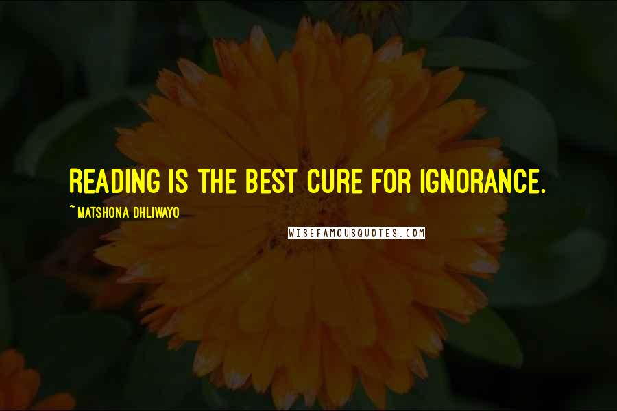 Matshona Dhliwayo Quotes: Reading is the best cure for ignorance.