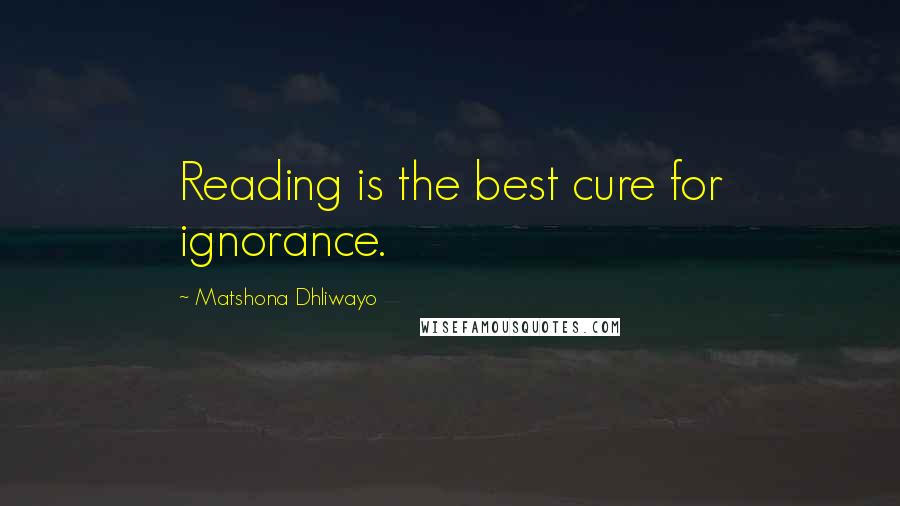 Matshona Dhliwayo Quotes: Reading is the best cure for ignorance.