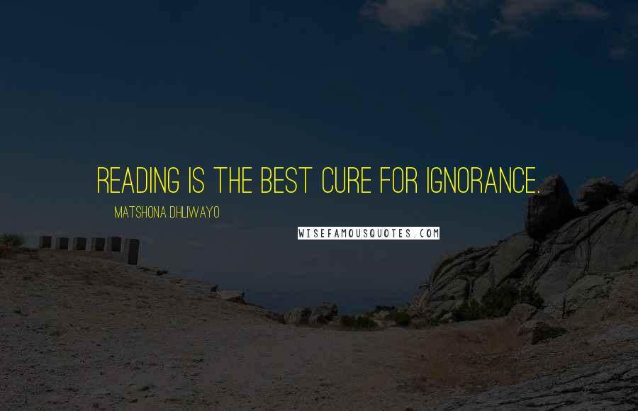 Matshona Dhliwayo Quotes: Reading is the best cure for ignorance.
