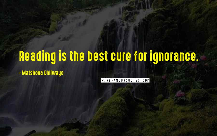 Matshona Dhliwayo Quotes: Reading is the best cure for ignorance.