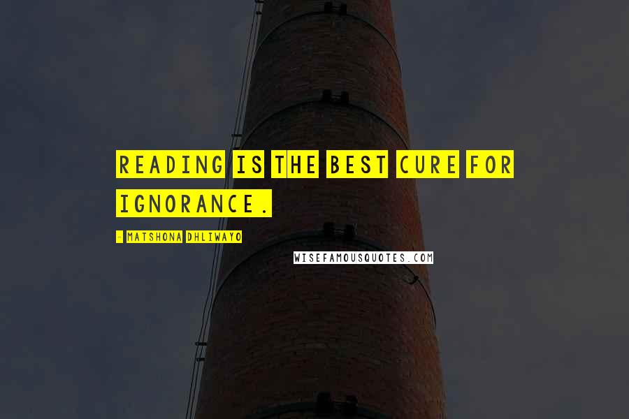 Matshona Dhliwayo Quotes: Reading is the best cure for ignorance.