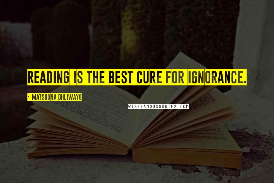 Matshona Dhliwayo Quotes: Reading is the best cure for ignorance.