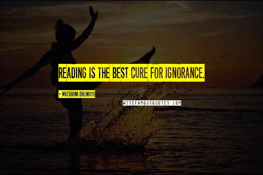 Matshona Dhliwayo Quotes: Reading is the best cure for ignorance.