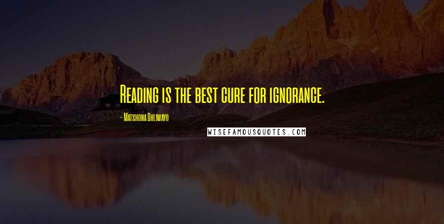 Matshona Dhliwayo Quotes: Reading is the best cure for ignorance.