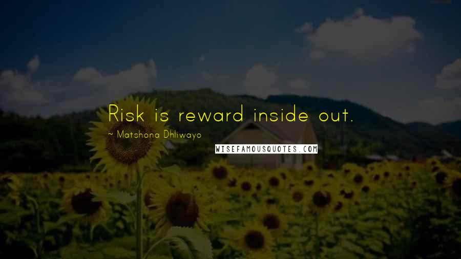 Matshona Dhliwayo Quotes: Risk is reward inside out.