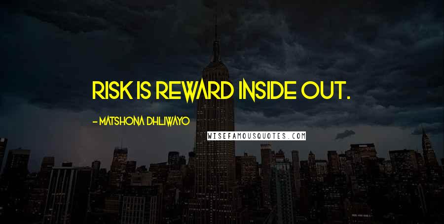 Matshona Dhliwayo Quotes: Risk is reward inside out.