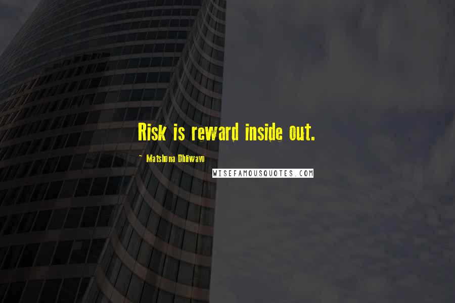 Matshona Dhliwayo Quotes: Risk is reward inside out.