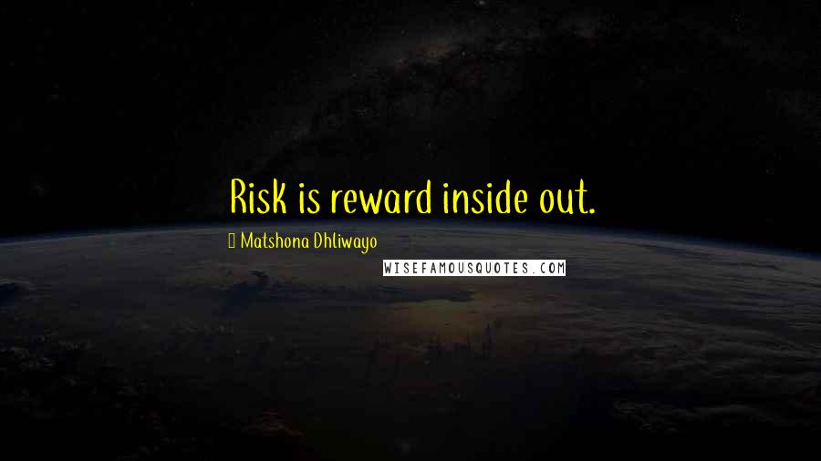 Matshona Dhliwayo Quotes: Risk is reward inside out.