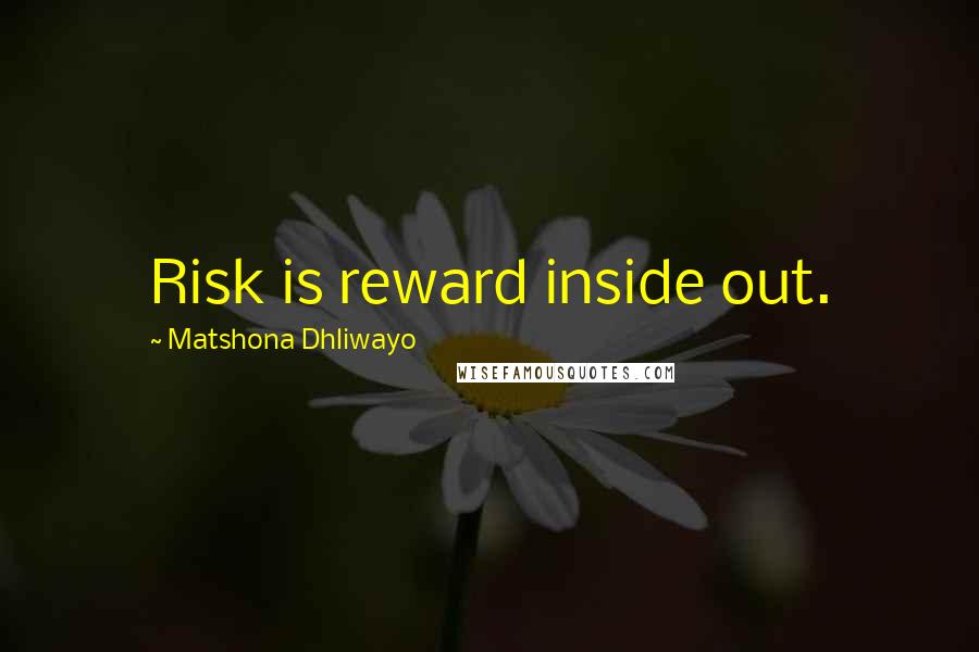 Matshona Dhliwayo Quotes: Risk is reward inside out.