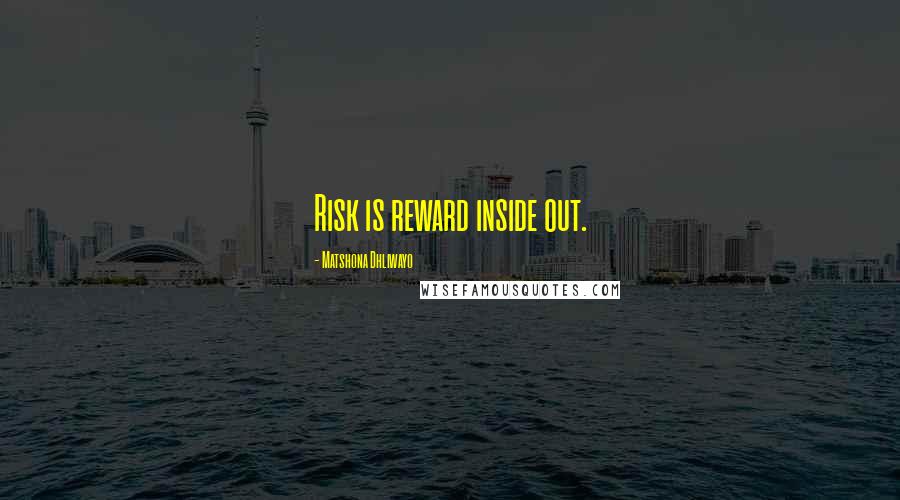 Matshona Dhliwayo Quotes: Risk is reward inside out.