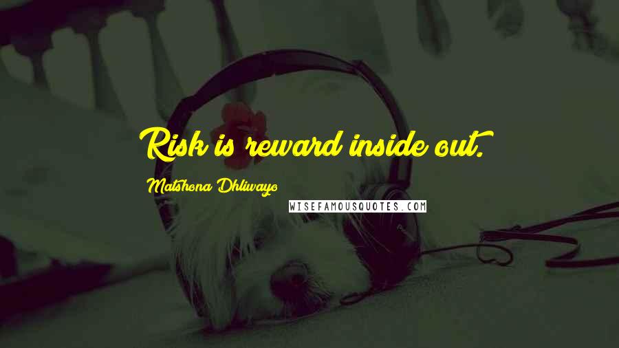 Matshona Dhliwayo Quotes: Risk is reward inside out.