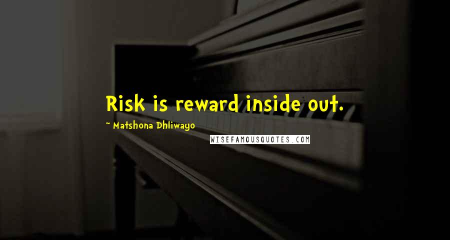 Matshona Dhliwayo Quotes: Risk is reward inside out.