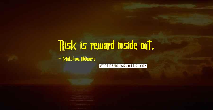 Matshona Dhliwayo Quotes: Risk is reward inside out.