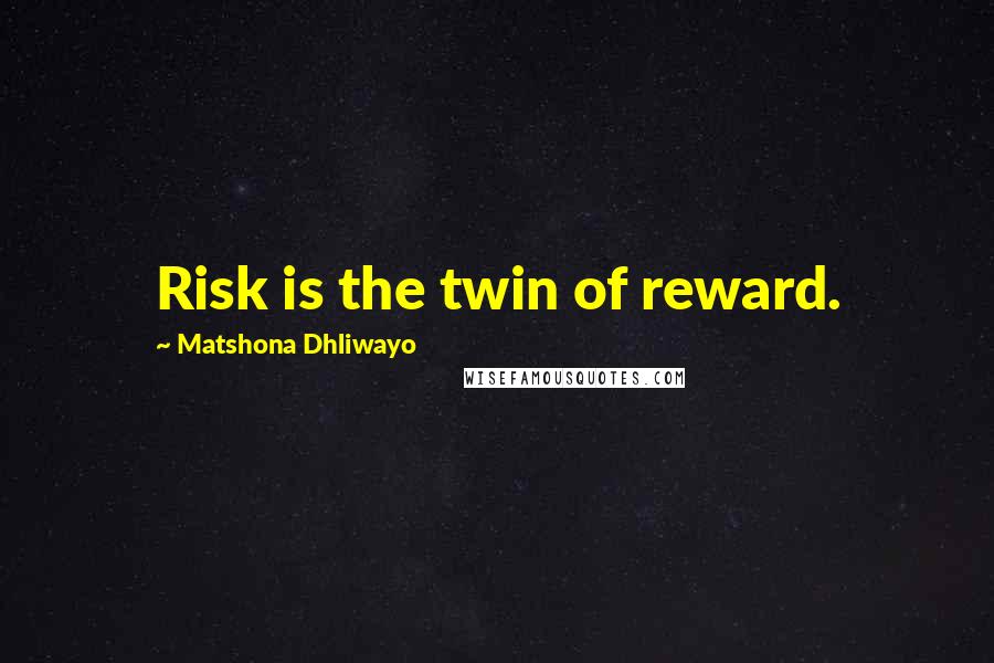 Matshona Dhliwayo Quotes: Risk is the twin of reward.
