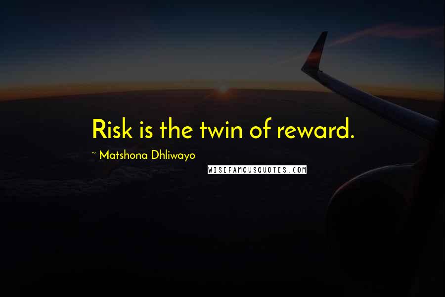 Matshona Dhliwayo Quotes: Risk is the twin of reward.