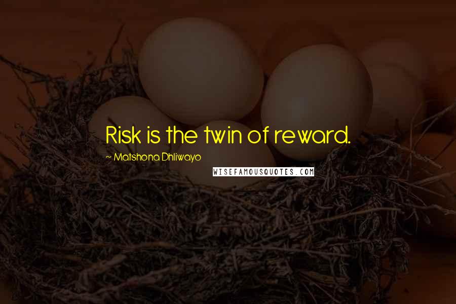 Matshona Dhliwayo Quotes: Risk is the twin of reward.