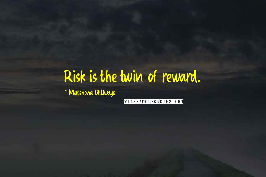 Matshona Dhliwayo Quotes: Risk is the twin of reward.
