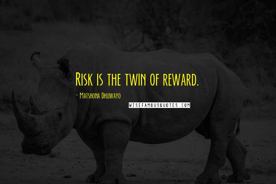 Matshona Dhliwayo Quotes: Risk is the twin of reward.