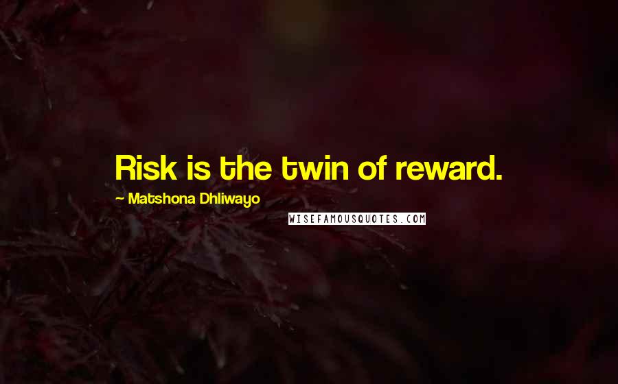 Matshona Dhliwayo Quotes: Risk is the twin of reward.