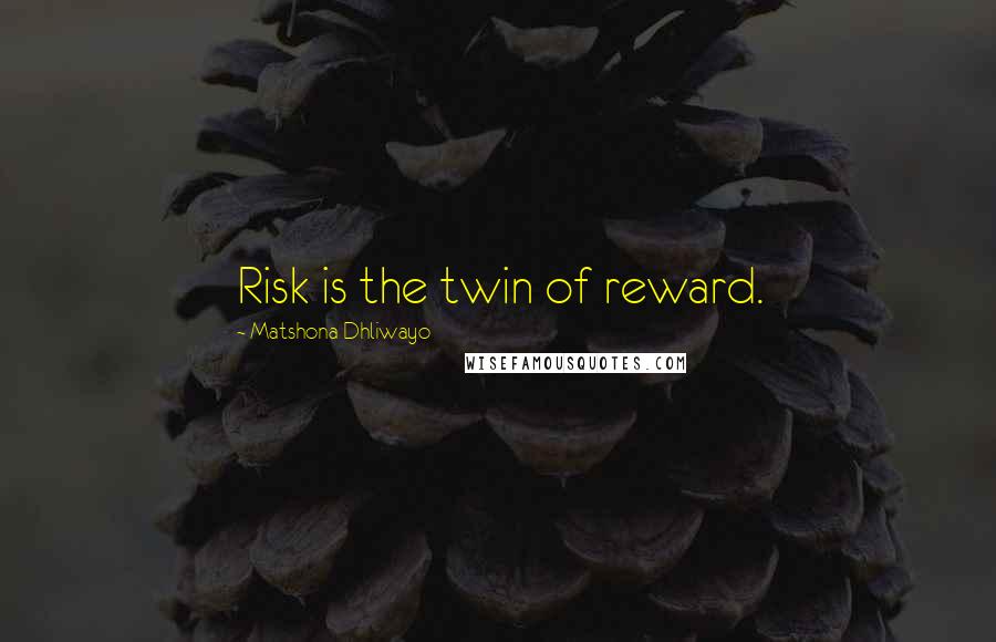 Matshona Dhliwayo Quotes: Risk is the twin of reward.
