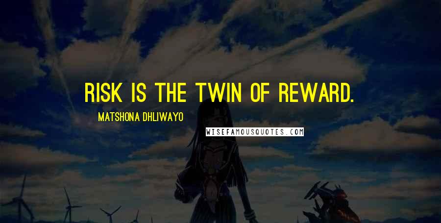 Matshona Dhliwayo Quotes: Risk is the twin of reward.