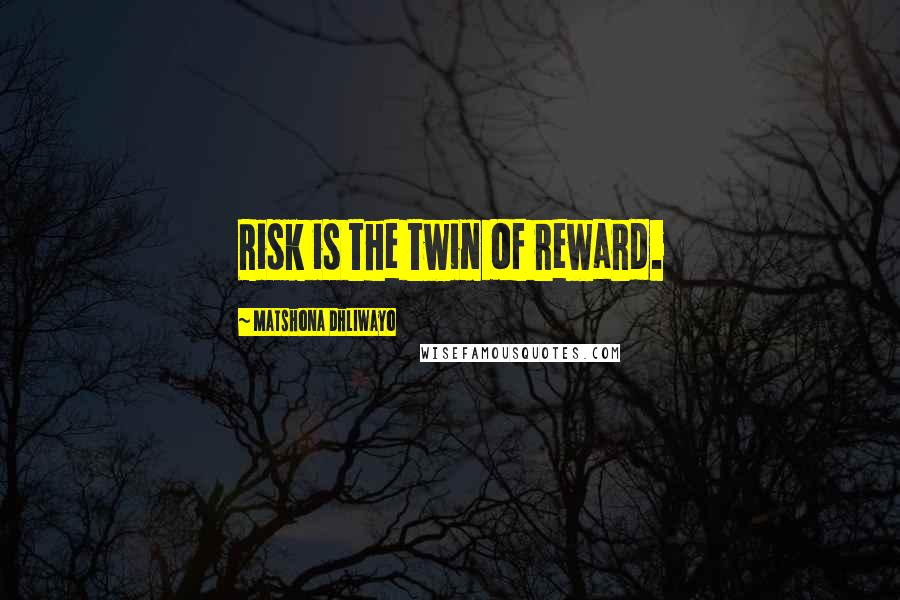 Matshona Dhliwayo Quotes: Risk is the twin of reward.