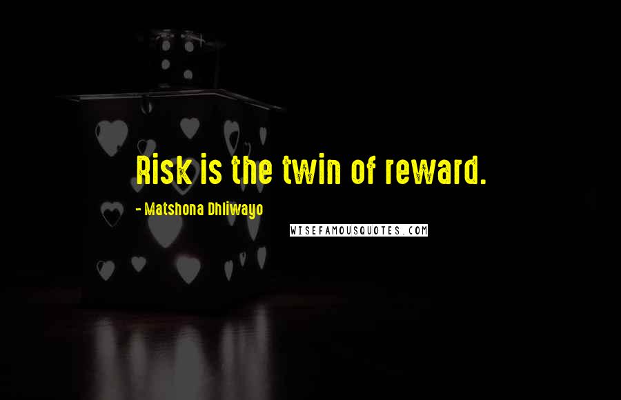 Matshona Dhliwayo Quotes: Risk is the twin of reward.