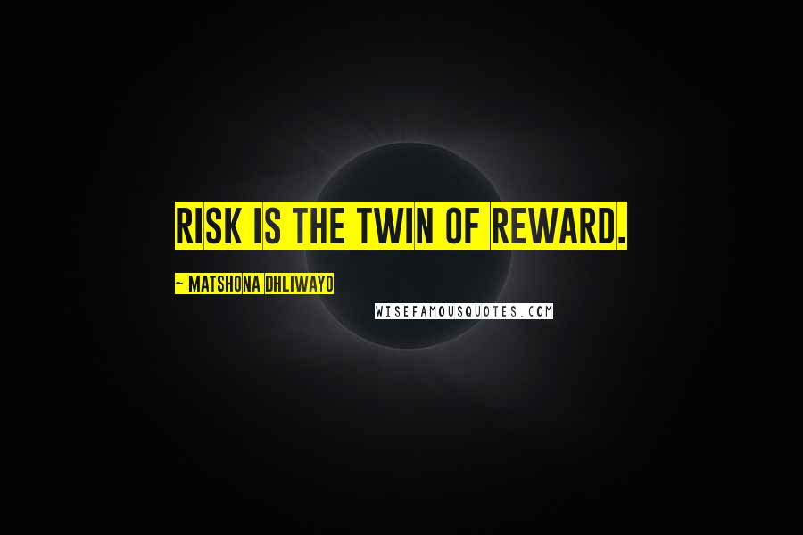 Matshona Dhliwayo Quotes: Risk is the twin of reward.