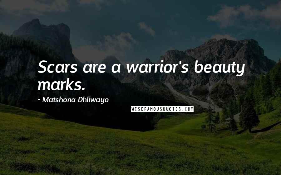 Matshona Dhliwayo Quotes: Scars are a warrior's beauty marks.