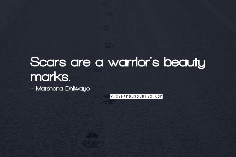 Matshona Dhliwayo Quotes: Scars are a warrior's beauty marks.