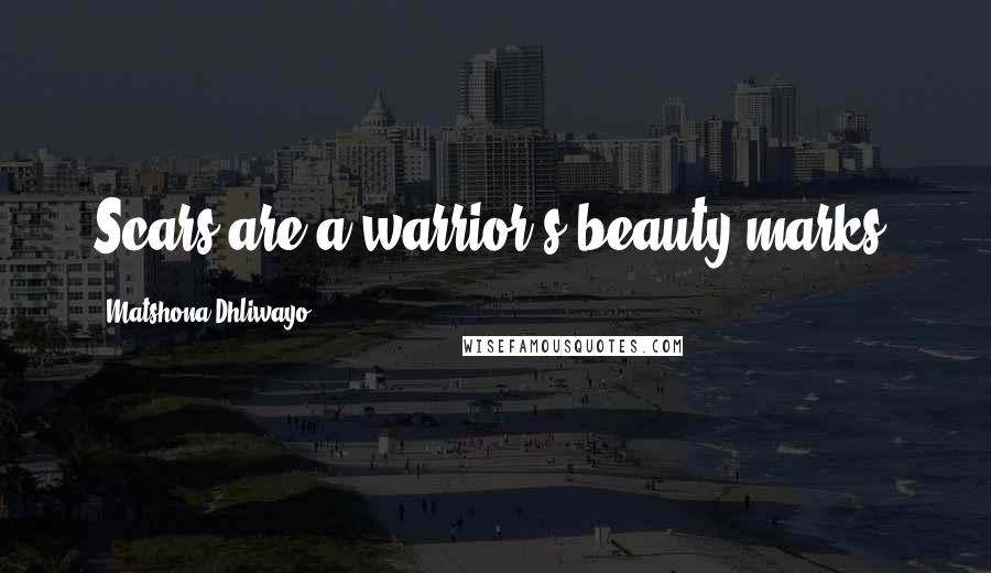 Matshona Dhliwayo Quotes: Scars are a warrior's beauty marks.