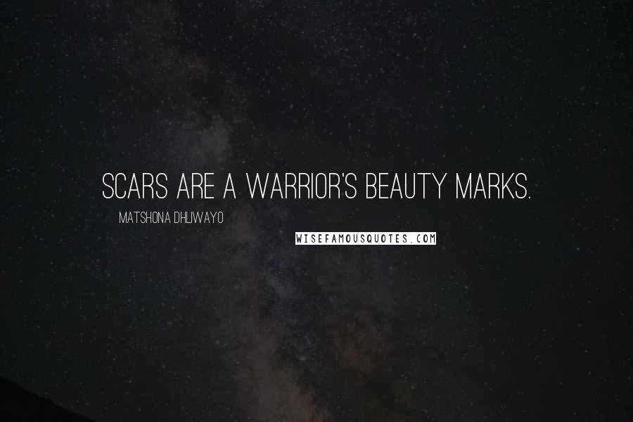 Matshona Dhliwayo Quotes: Scars are a warrior's beauty marks.