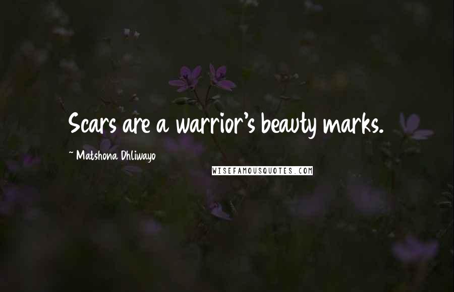 Matshona Dhliwayo Quotes: Scars are a warrior's beauty marks.