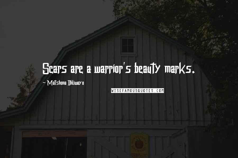 Matshona Dhliwayo Quotes: Scars are a warrior's beauty marks.