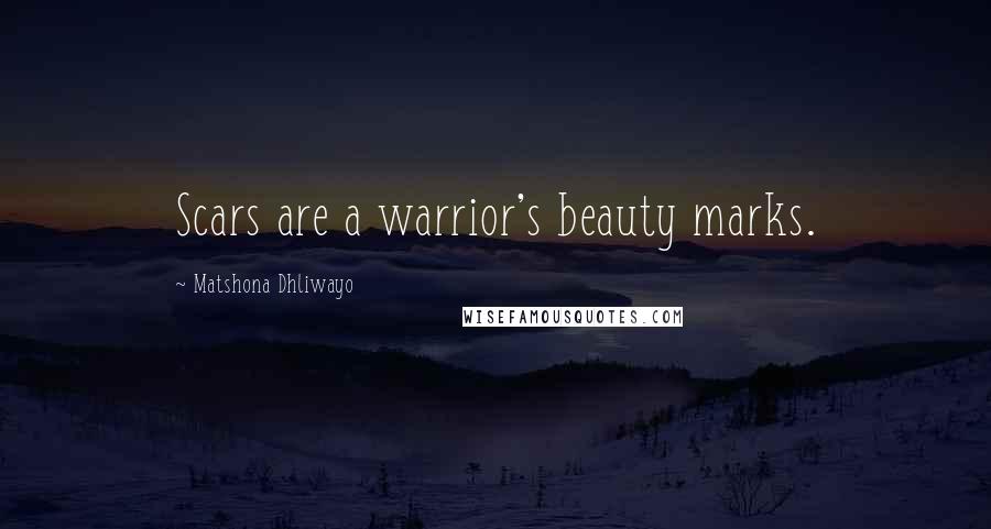 Matshona Dhliwayo Quotes: Scars are a warrior's beauty marks.