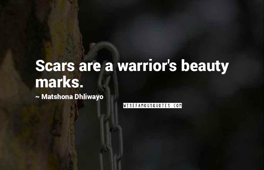 Matshona Dhliwayo Quotes: Scars are a warrior's beauty marks.