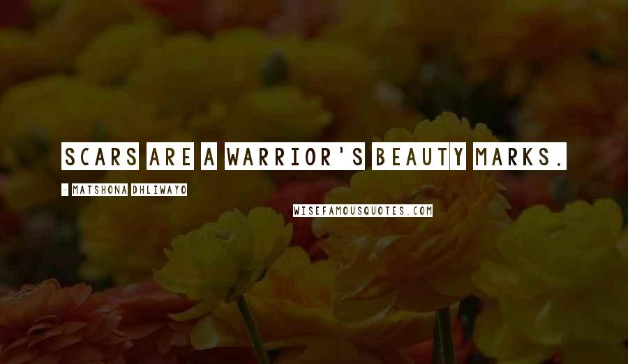 Matshona Dhliwayo Quotes: Scars are a warrior's beauty marks.