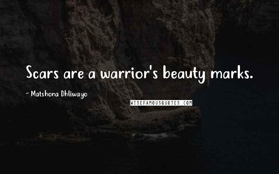 Matshona Dhliwayo Quotes: Scars are a warrior's beauty marks.