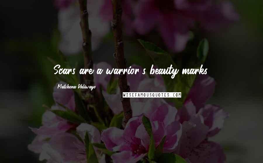 Matshona Dhliwayo Quotes: Scars are a warrior's beauty marks.