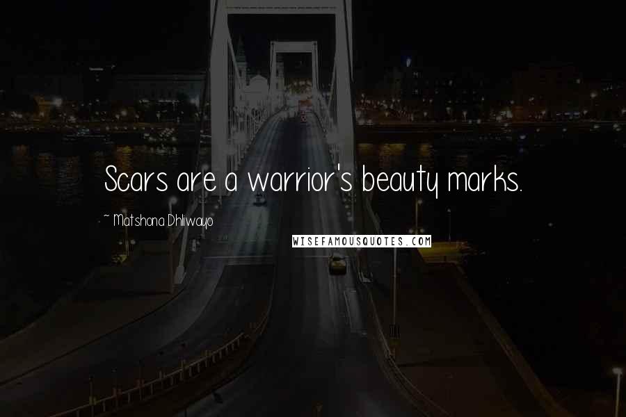 Matshona Dhliwayo Quotes: Scars are a warrior's beauty marks.