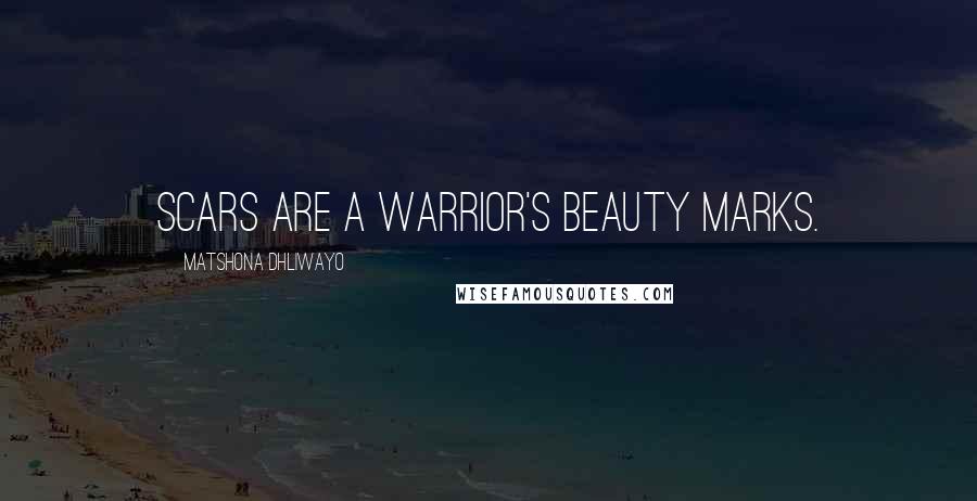 Matshona Dhliwayo Quotes: Scars are a warrior's beauty marks.