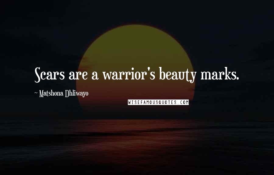 Matshona Dhliwayo Quotes: Scars are a warrior's beauty marks.