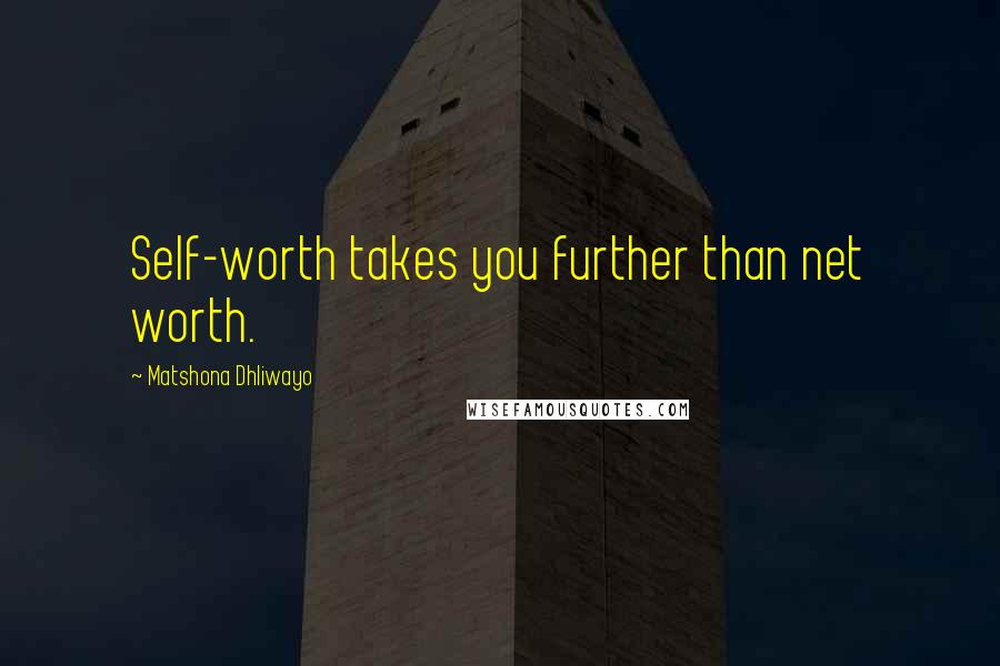 Matshona Dhliwayo Quotes: Self-worth takes you further than net worth.