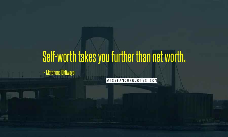 Matshona Dhliwayo Quotes: Self-worth takes you further than net worth.